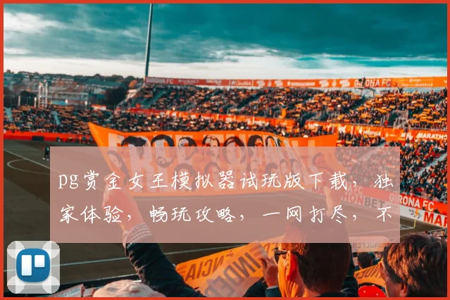 pg赏金女王模拟器试玩版下载，独家体验，畅玩攻略，一网打尽，不容错过